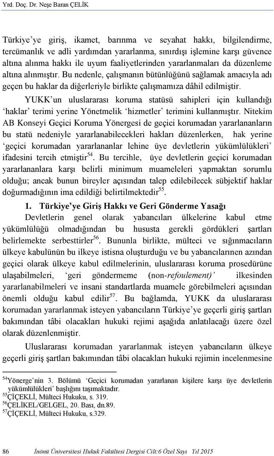 faaliyetlerinden yararlanmaları da düzenleme altına alınmıştır. Bu nedenle, çalışmanın bütünlüğünü sağlamak amacıyla adı geçen bu haklar da diğerleriyle birlikte çalışmamıza dâhil edilmiştir.