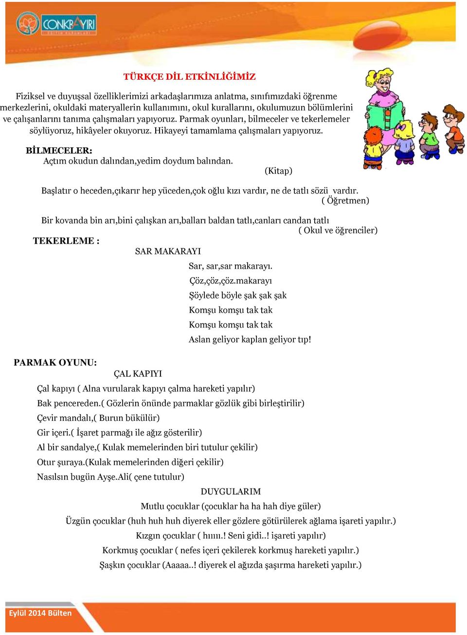 BİLMECELER: Açtım okudun dalından,yedim doydum balından. (Kitap) Başlatır o heceden,çıkarır hep yüceden,çok oğlu kızı vardır, ne de tatlı sözü vardır.