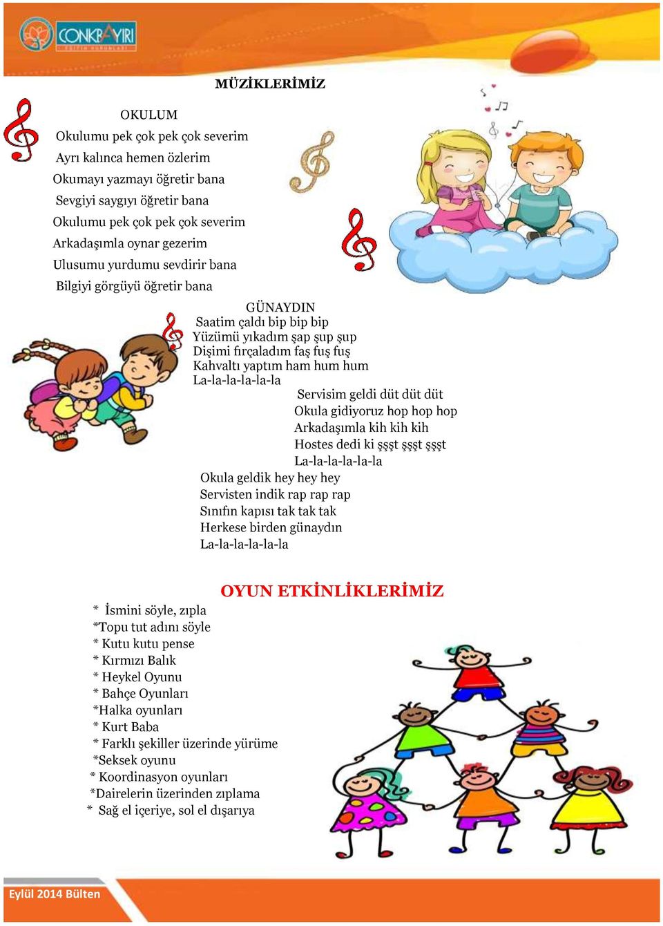 düt Okula gidiyoruz hop hop hop Arkadaşımla kih kih kih Hostes dedi ki şşşt şşşt şşşt Okula geldik hey hey hey Servisten indik rap rap rap Sınıfın kapısı tak tak tak Herkese birden günaydın * İsmini