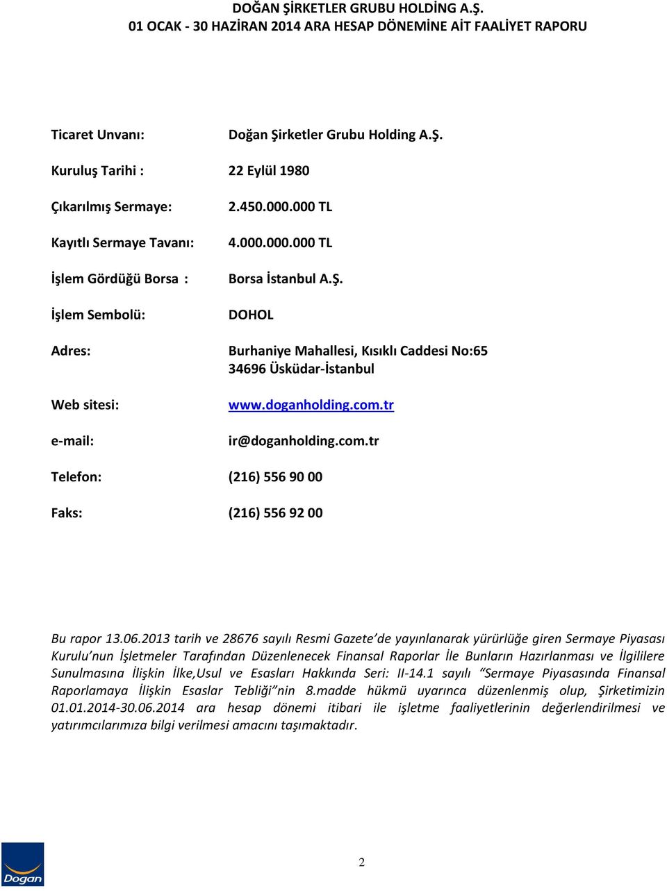 Ş. DOHOL Burhaniye Mahallesi, Kısıklı Caddesi No:65 34696 Üsküdar-İstanbul www.doganholding.com.tr ir@doganholding.com.tr Telefon: (216) 556 90 00 Faks: (216) 556 92 00 Bu rapor 13.06.