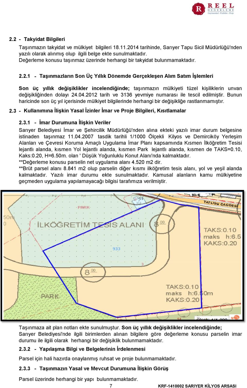 2.1 - Taşınmazların Son Üç Yıllık Dönemde Gerçekleşen Alım Satım İşlemleri Son üç yıllık değişiklikler incelendiğinde; taşınmazın mülkiyeti tüzel kişiliklerin unvan değişikliğinden dolayı 24.04.