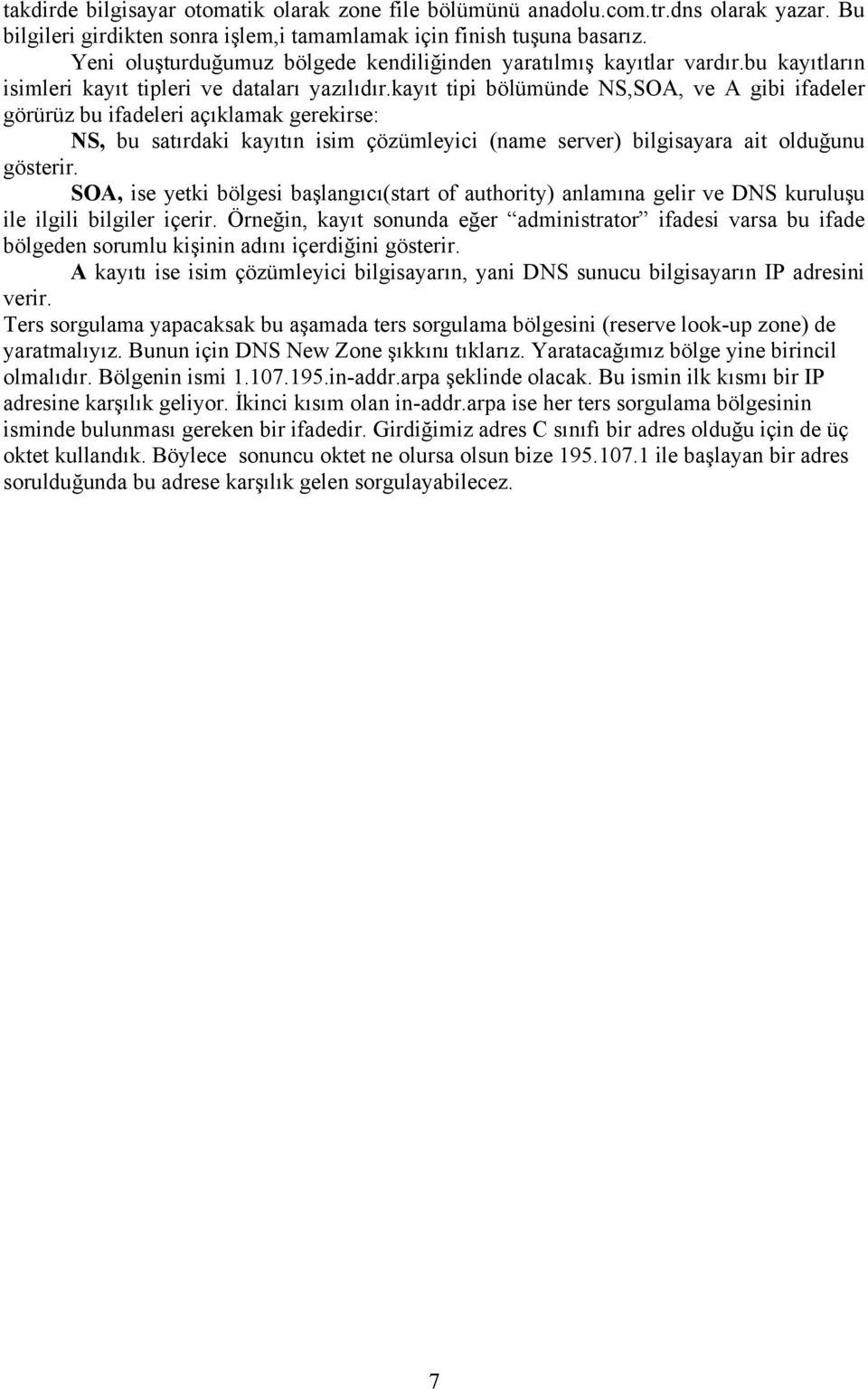 kayıt tipi bölümünde NS,SOA, ve A gibi ifadeler görürüz bu ifadeleri açıklamak gerekirse: NS, bu satırdaki kayıtın isim çözümleyici (name server) bilgisayara ait olduğunu gösterir.