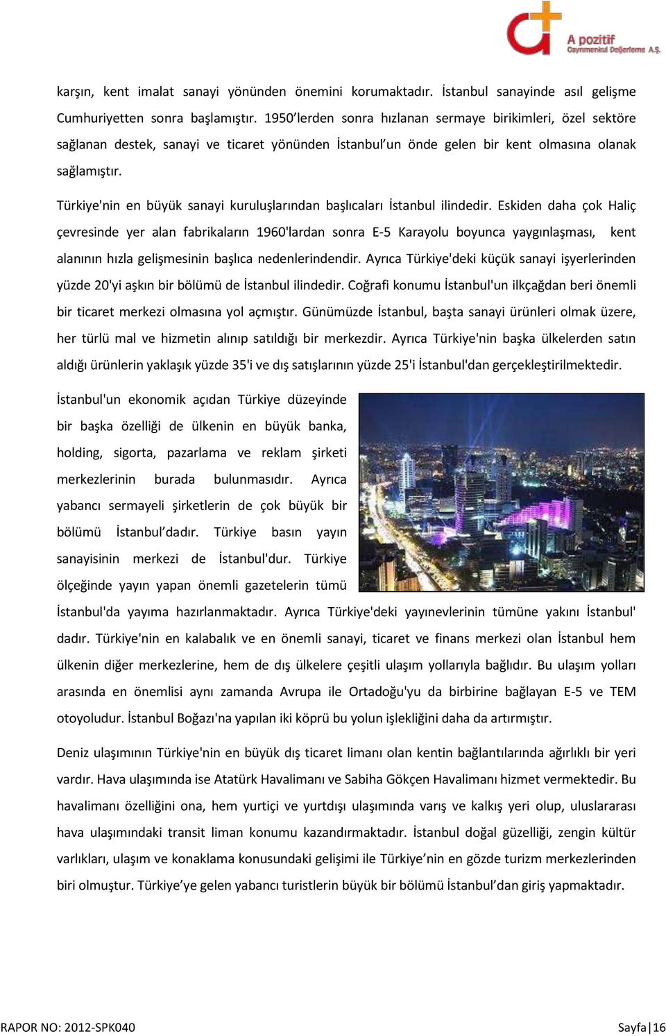 Türkiye'nin en büyük sanayi kuruluşlarından başlıcaları İstanbul ilindedir.