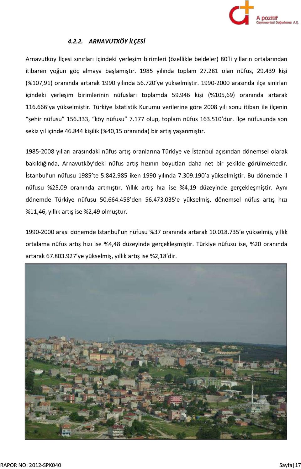 946 kişi (%105,69) oranında artarak 116.666 ya yükselmiştir. Türkiye İstatistik Kurumu verilerine göre 2008 yılı sonu itibarı ile ilçenin şehir nüfusu 156.333, köy nüfusu 7.177 olup, toplam nüfus 163.