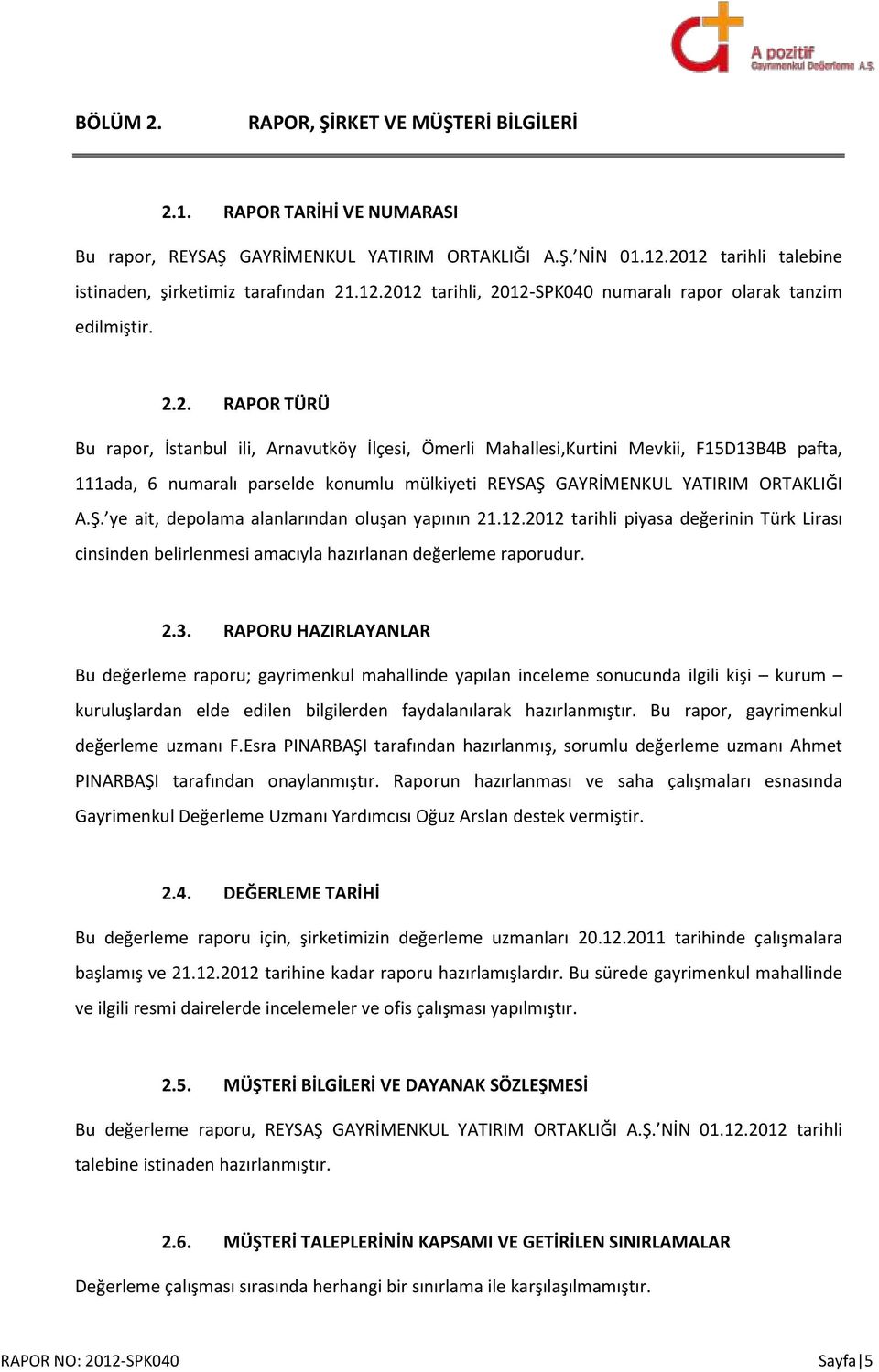 Ş. ye ait, depolama alanlarından oluşan yapının 21.12.2012 tarihli piyasa değerinin Türk Lirası cinsinden belirlenmesi amacıyla hazırlanan değerleme raporudur. 2.3.