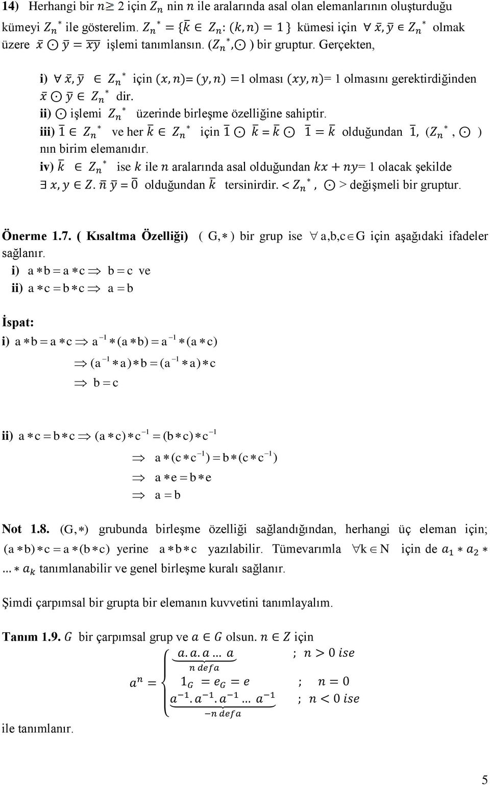 iv) ise ile aralarında asal olduğundan = 1 olacak şekilde. = olduğundan tersinirdir. < > değişmeli bir gruptur. Önerme 1.7.