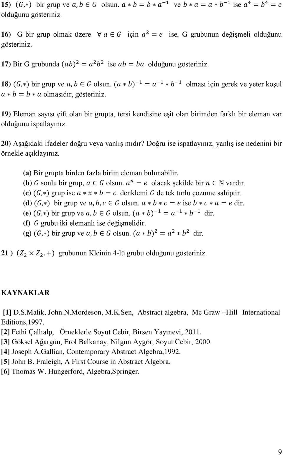 19) Eleman sayısı çift olan bir grupta, tersi kendisine eşit olan birimden farklı bir eleman var olduğunu ispatlayınız. 20) Aşağıdaki ifadeler doğru veya yanlış mıdır?