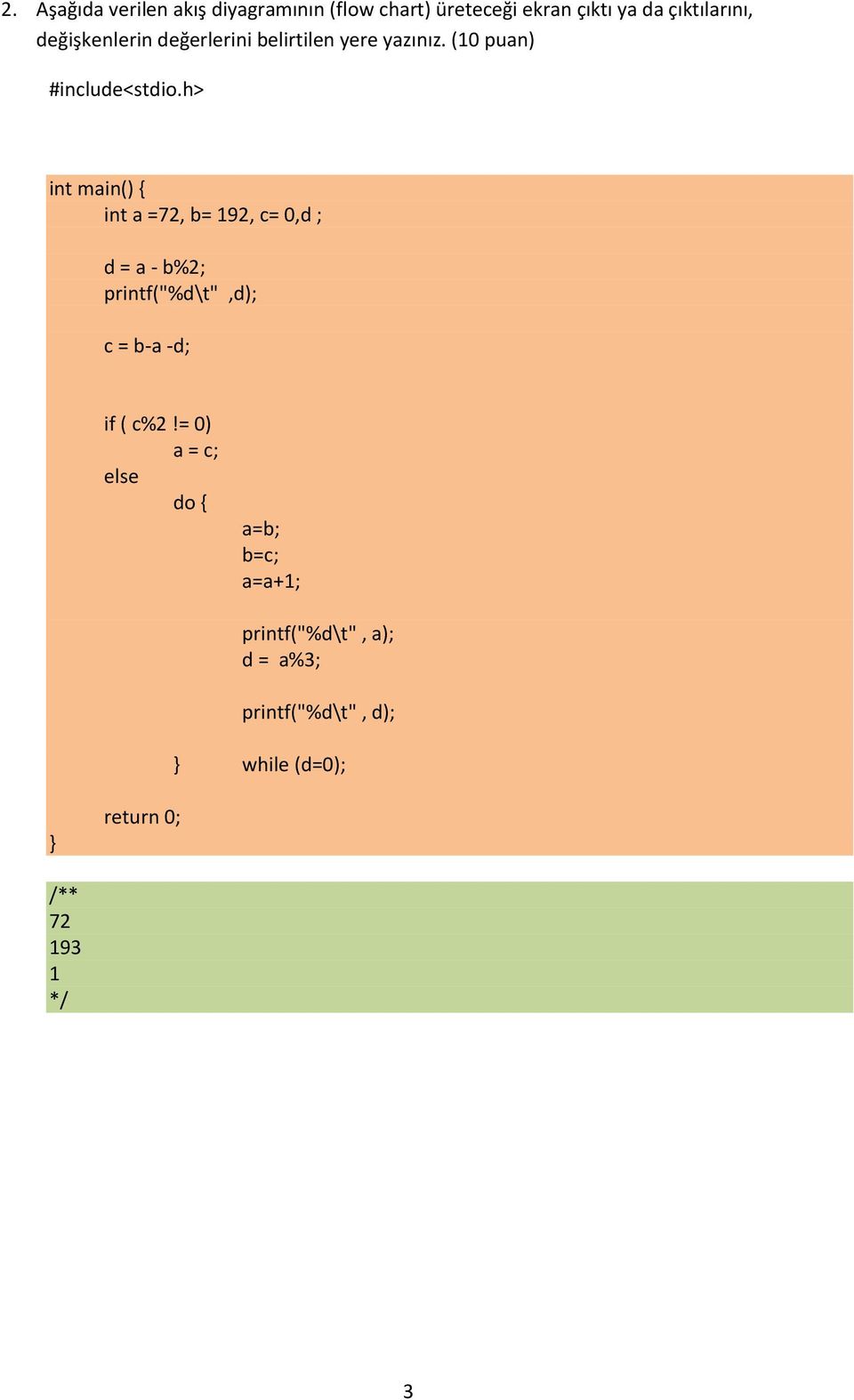 (10 puan) int a =72, b= 192, c= 0,d ; d = a - b%2; printf("%d\t",d); c = b-a -d; if (