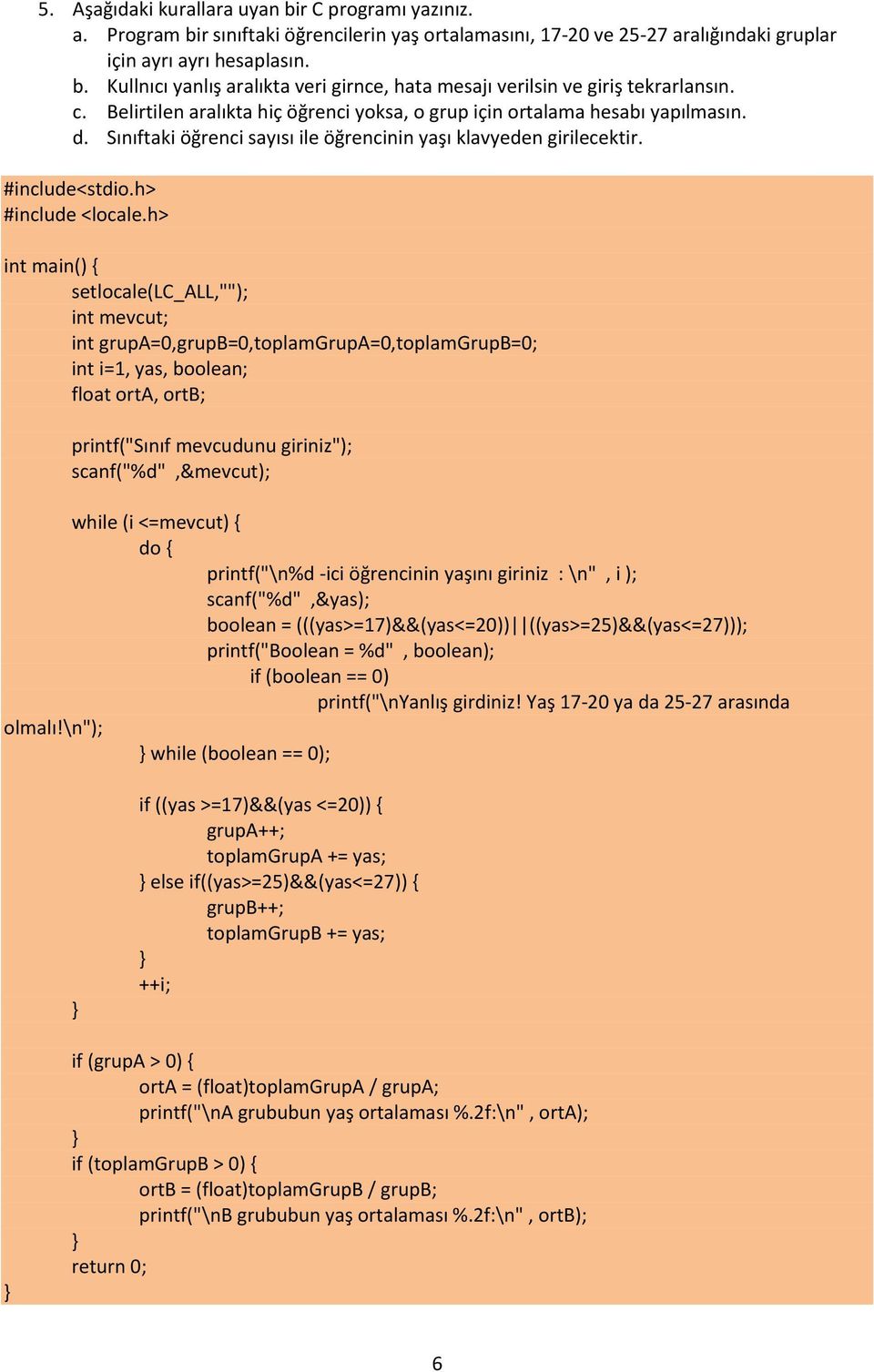 h> setlocale(lc_all,""); int mevcut; int grupa=0,grupb=0,toplamgrupa=0,toplamgrupb=0; int i=1, yas, boolean; float orta, ortb; printf("sınıf mevcudunu giriniz"); scanf("%d",&mevcut); while (i