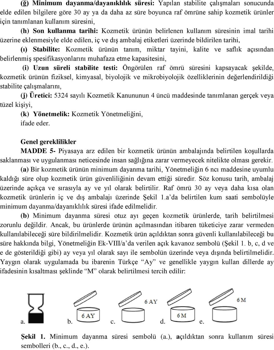 Kozmetik ürünün tanım, miktar tayini, kalite ve saflık açısından belirlenmiş spesifikasyonlarını muhafaza etme kapasitesini, (i) Uzun süreli stabilite testi: Öngörülen raf ömrü süresini kapsayacak