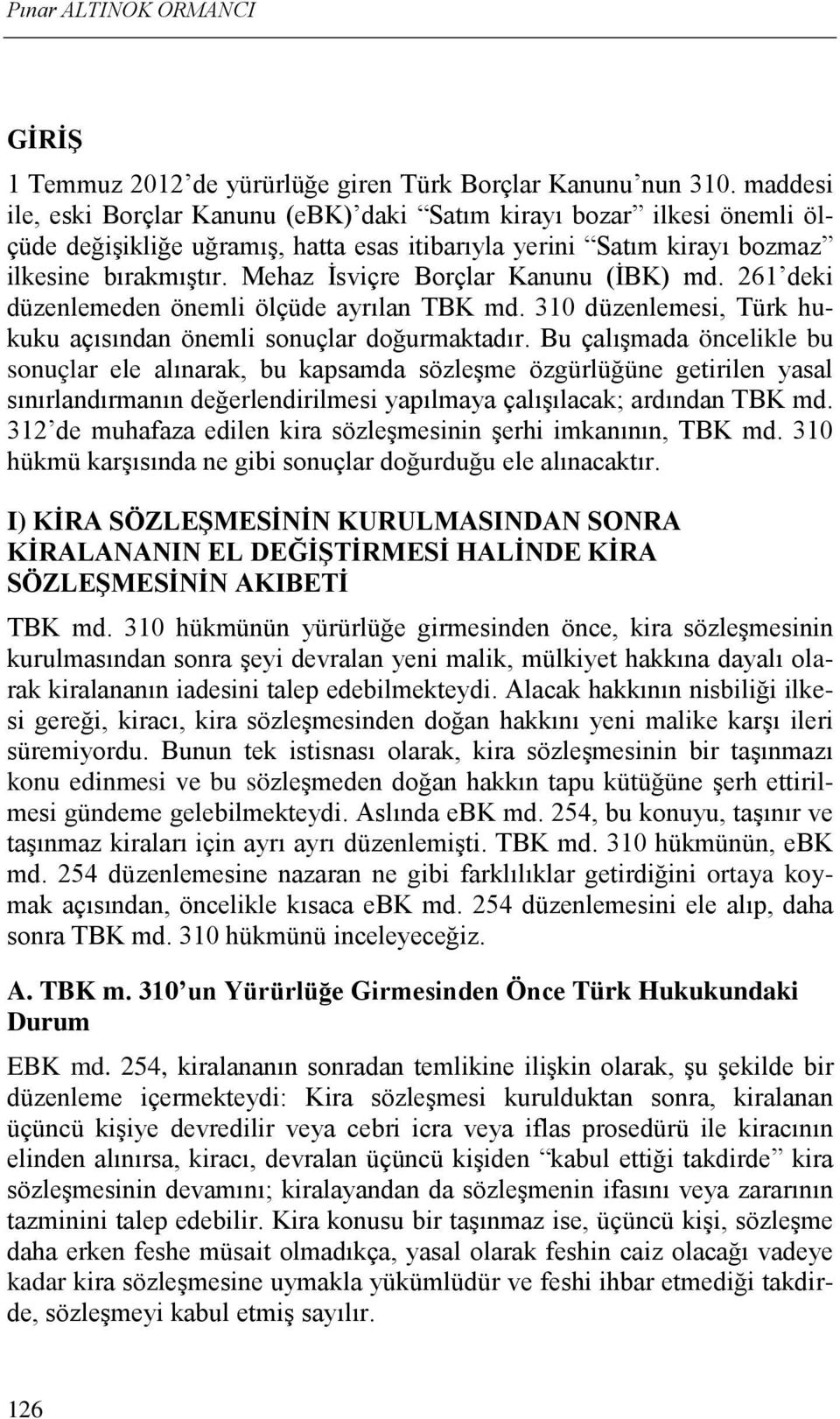 Mehaz İsviçre Borçlar Kanunu (İBK) md. 261 deki düzenlemeden önemli ölçüde ayrılan TBK md. 310 düzenlemesi, Türk hukuku açısından önemli sonuçlar doğurmaktadır.