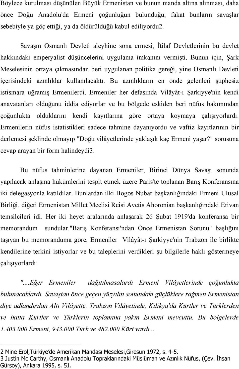 Bunun için, Şark Meselesinin ortaya çıkmasından beri uygulanan politika gereği, yine Osmanlı Devleti içerisindeki azınlıklar kullanılacaktı.