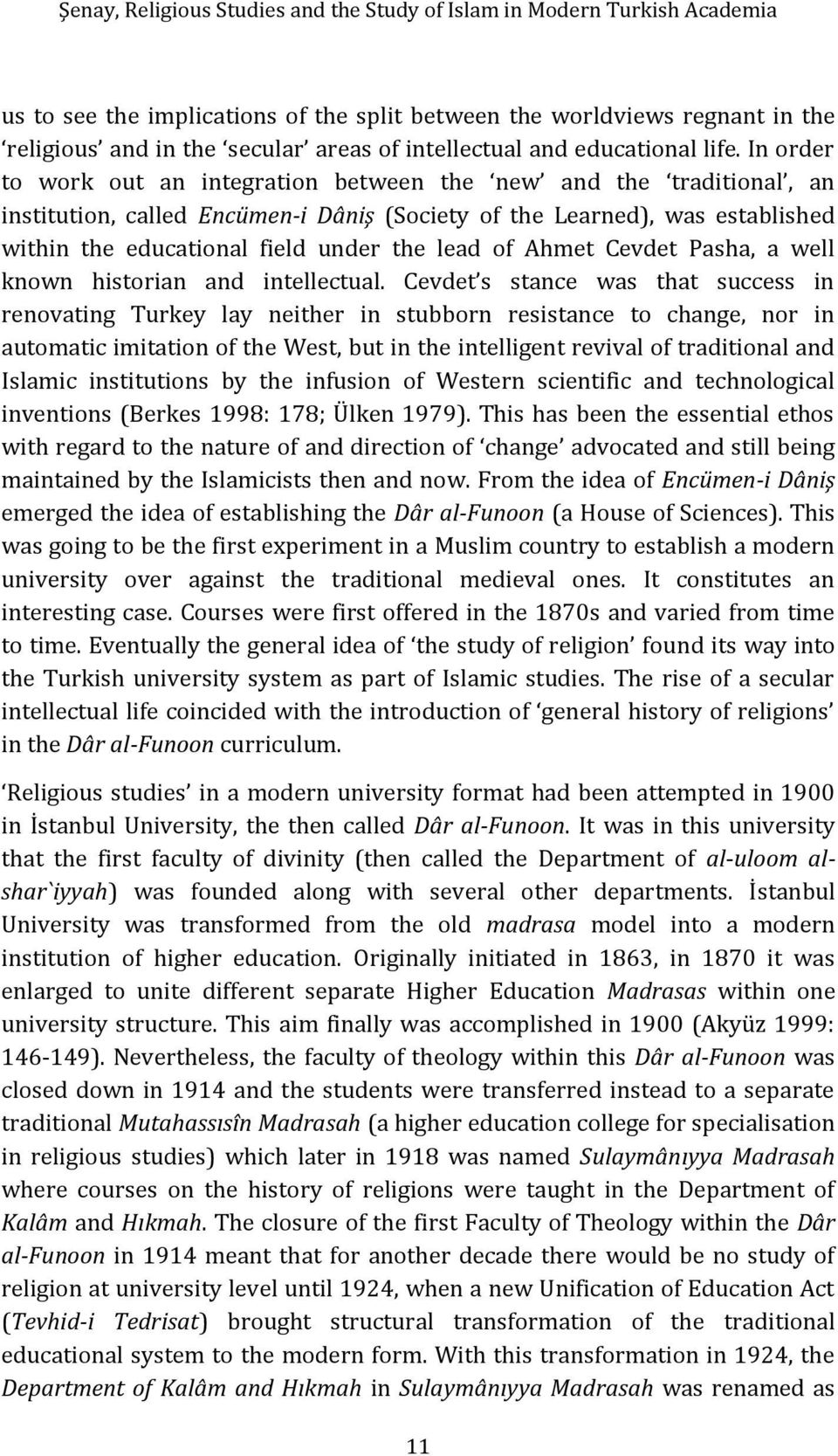 In order to work out an integration between the new and the traditional, an institution, called Encümen-i Dâniş (Society of the Learned), was established within the educational field under the lead