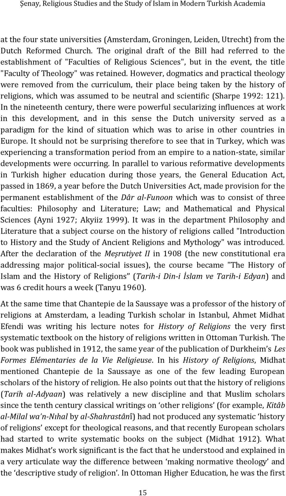 However, dogmatics and practical theology were removed from the curriculum, their place being taken by the history of religions, which was assumed to be neutral and scientific (Sharpe 1992: 121).