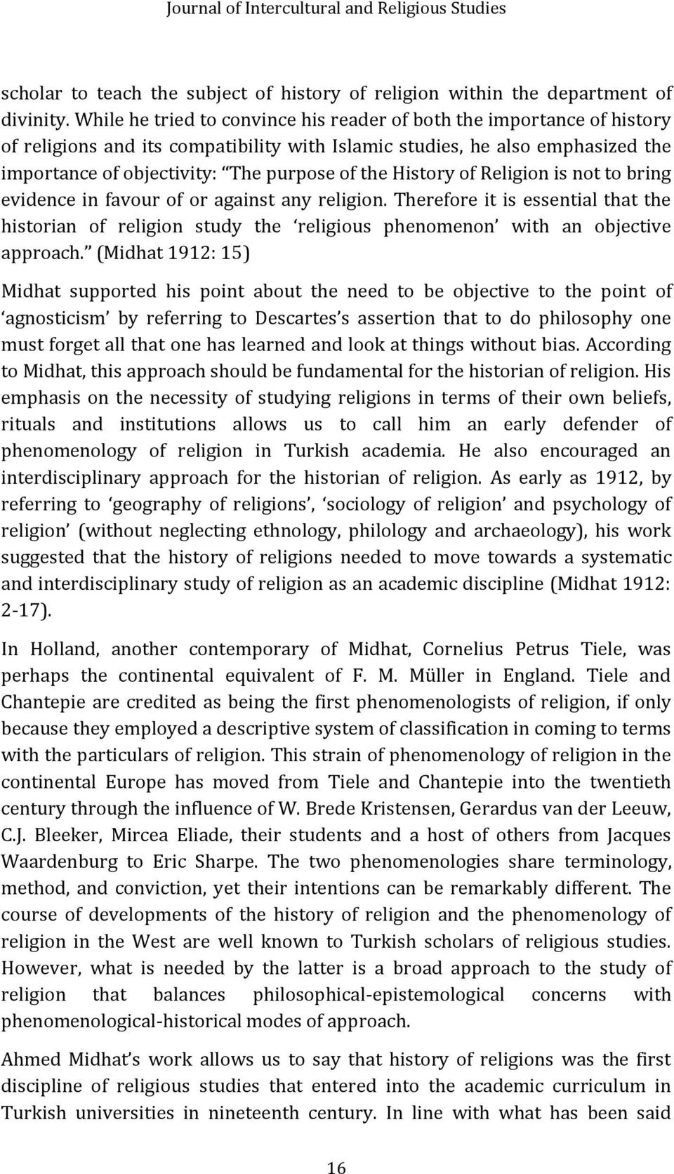 History of Religion is not to bring evidence in favour of or against any religion. Therefore it is essential that the historian of religion study the religious phenomenon with an objective approach.
