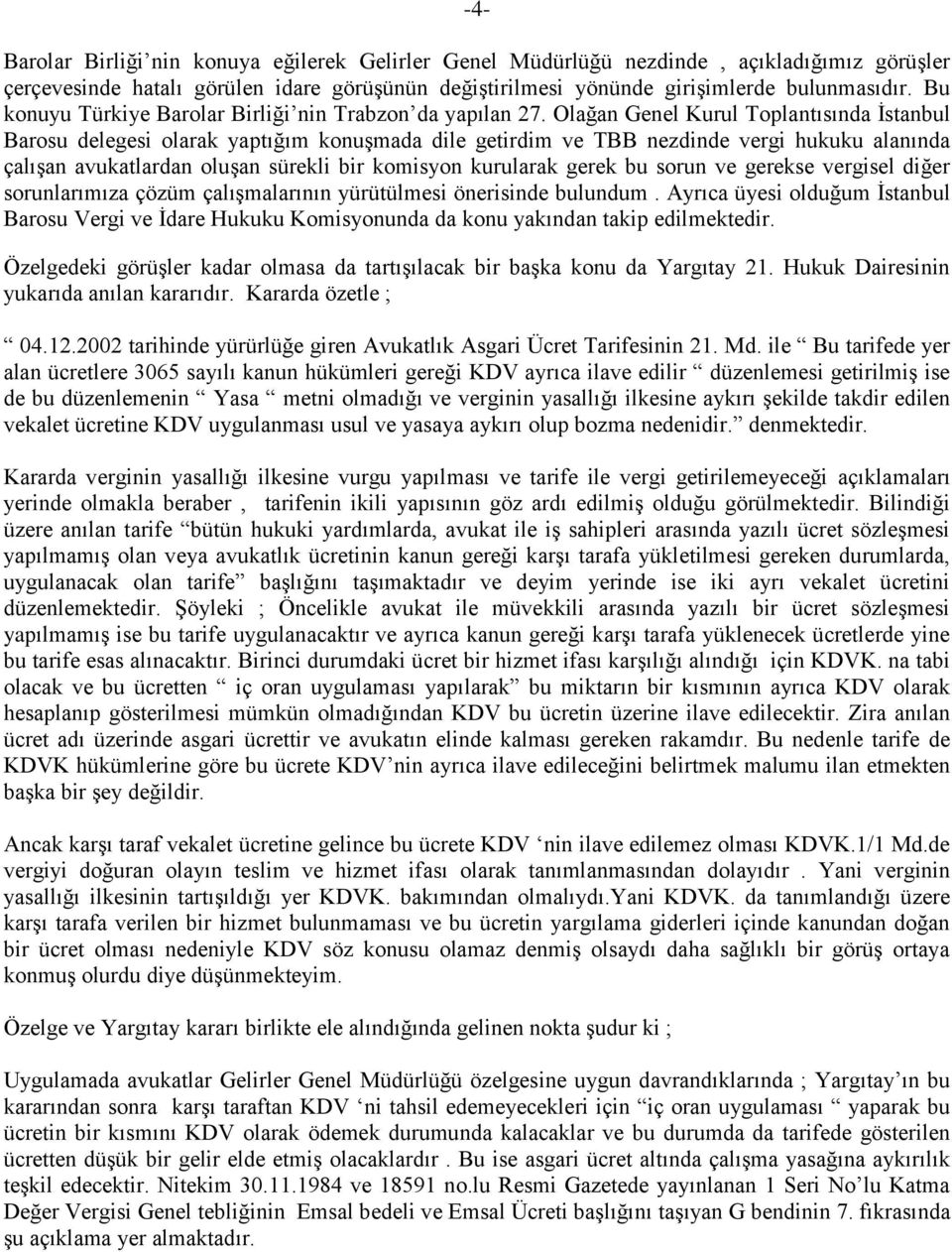 Olağan Genel Kurul Toplantısında İstanbul Barosu delegesi olarak yaptığım konuşmada dile getirdim ve TBB nezdinde vergi hukuku alanında çalışan avukatlardan oluşan sürekli bir komisyon kurularak