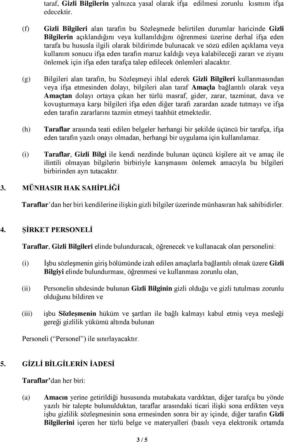 olarak bildirimde bulunacak ve sözü edilen açıklama veya kullanım sonucu ifşa eden tarafın maruz kaldığı veya kalabileceği zararı ve ziyanı önlemek için ifşa eden tarafça talep edilecek önlemleri