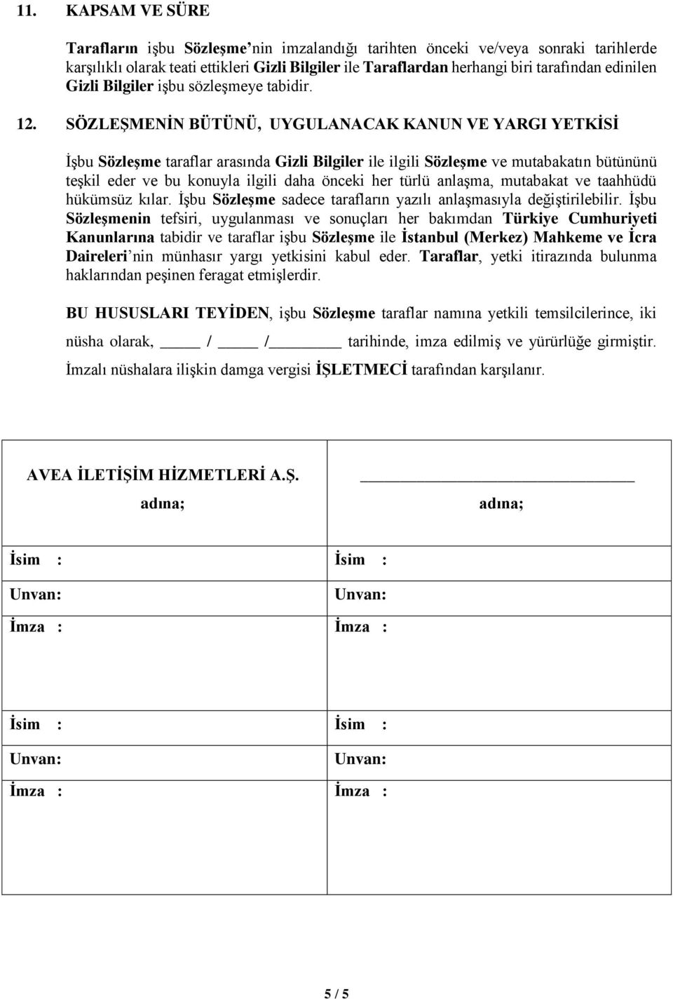 SÖZLEŞMENİN BÜTÜNÜ, UYGULANACAK KANUN VE YARGI YETKİSİ İşbu Sözleşme taraflar arasında Gizli Bilgiler ile ilgili Sözleşme ve mutabakatın bütününü teşkil eder ve bu konuyla ilgili daha önceki her