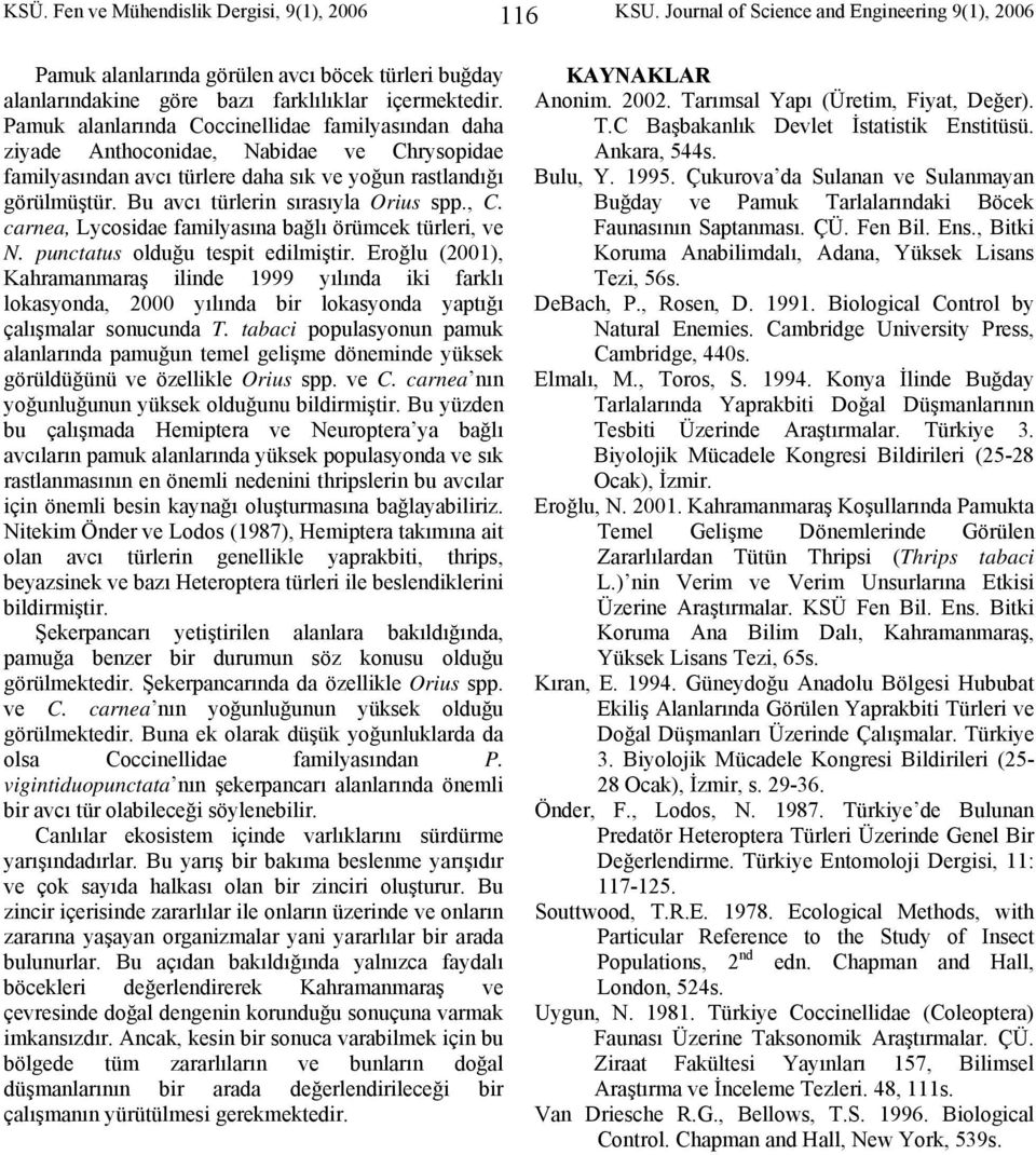 Pamuk alanlarında Coccinellidae familyasından daha ziyade Anthoconidae, Nabidae ve Chrysopidae familyasından avcı türlere daha sık ve yoğun rastlandığı görülmüştür.