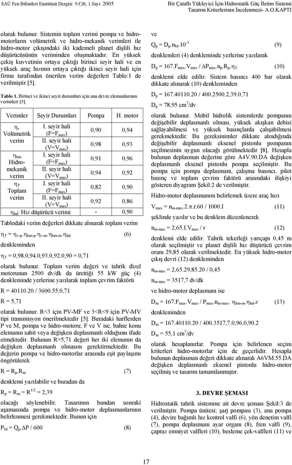 Birinci ikinci seyir durumlarõ için ana devre elemanlarõnõn rimleri [5]. Verimler Seyir Durumlarõ Pompa H. motor η v I. seyir hali 0,90 0,94 Volümetrik (F=F max ) rim II.