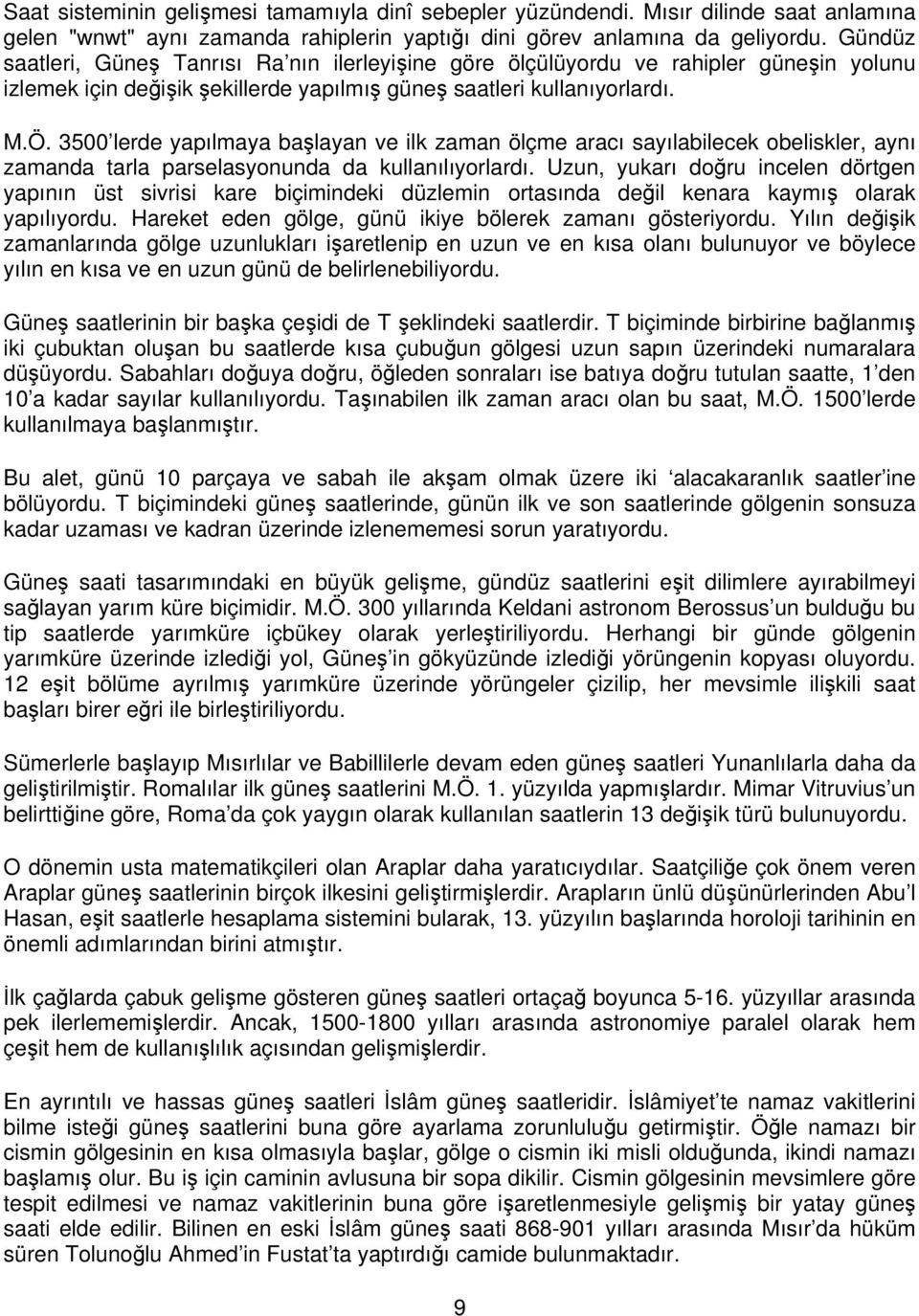 3500 lerde yapılmaya başlayan ve ilk zaman ölçme aracı sayılabilecek obeliskler, aynı zamanda tarla parselasyonunda da kullanılıyorlardı.