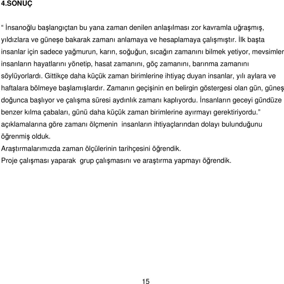 Gittikçe daha küçük zaman birimlerine ihtiyaç duyan insanlar, yılı aylara ve haftalara bölmeye başlamışlardır.