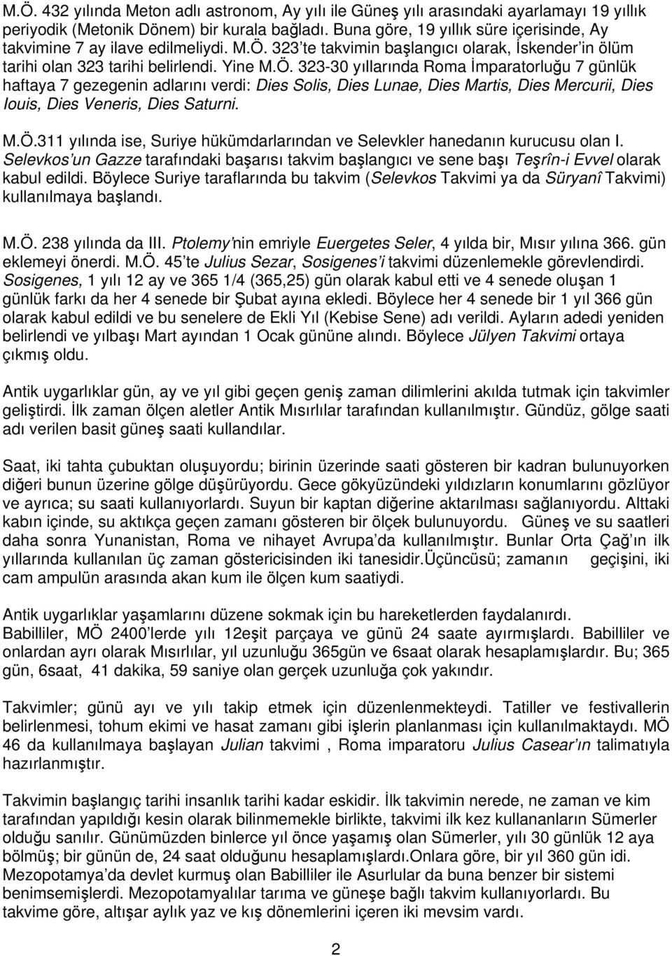 323 te takvimin başlangıcı olarak, İskender in ölüm tarihi olan 323 tarihi belirlendi. Yine M.Ö.