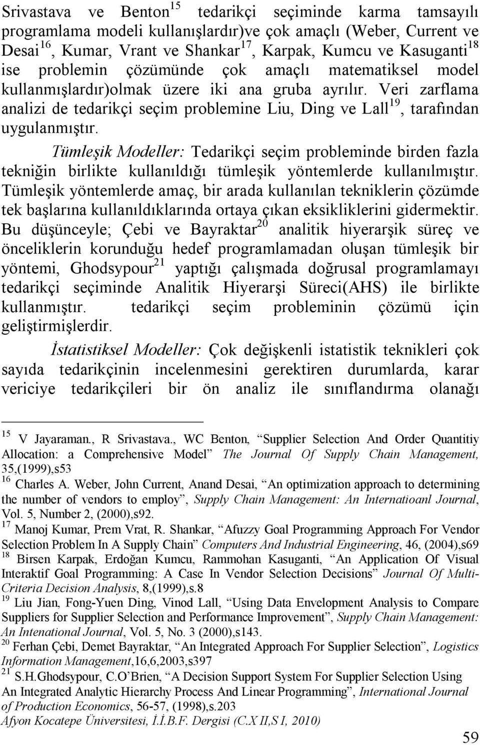 Tümleşik Modeller: Tedarikçi seçim probleminde birden fazla tekniğin birlikte kullanıldığı tümleşik yöntemlerde kullanılmıştır.