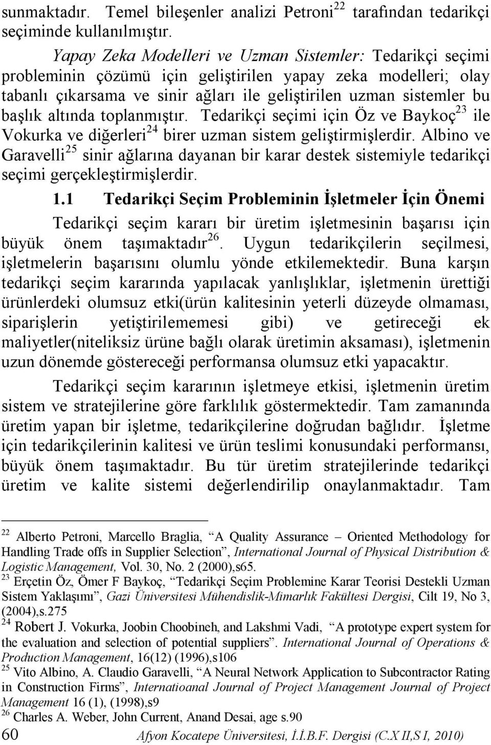 altında toplanmıştır. Tedarikçi seçimi için Öz ve Baykoç 23 ile Vokurka ve diğerleri 24 birer uzman sistem geliştirmişlerdir.