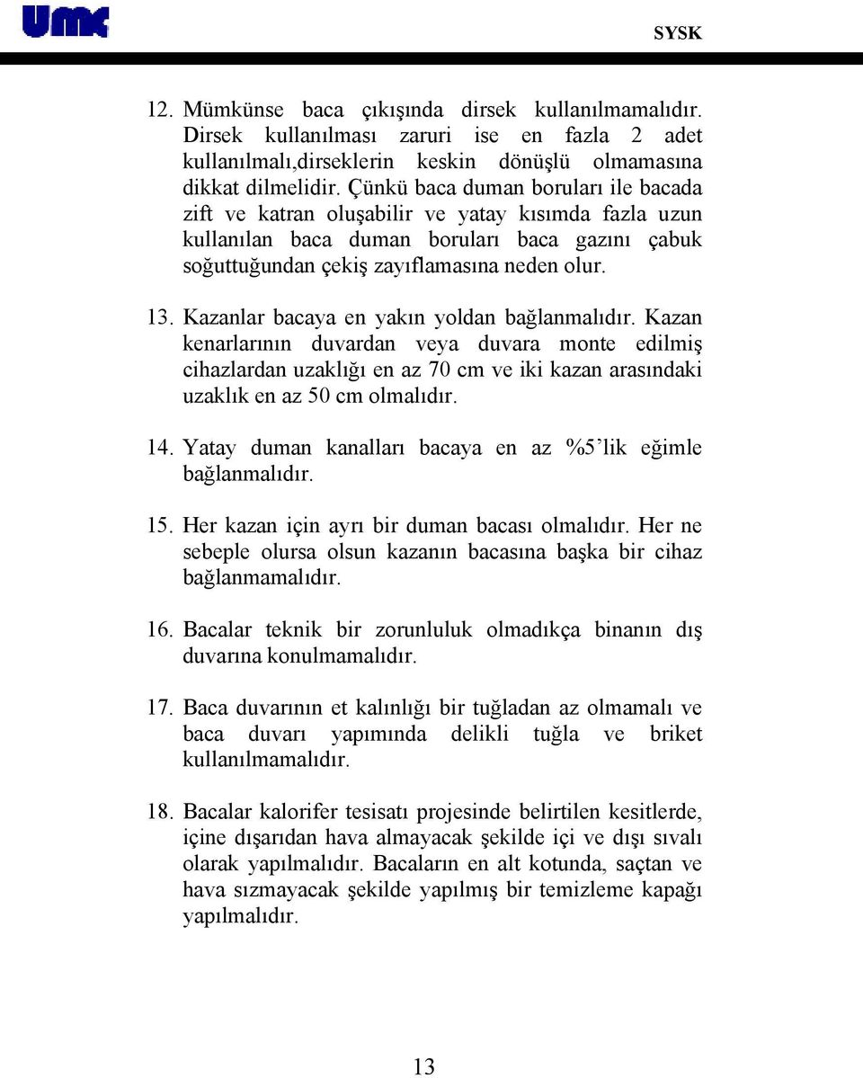 Kazanlar bacaya en yakın yoldan bağlanmalıdır. Kazan kenarlarının duvardan veya duvara monte edilmiş cihazlardan uzaklığı en az 70 cm ve iki kazan arasındaki uzaklık en az 50 cm olmalıdır. 14.