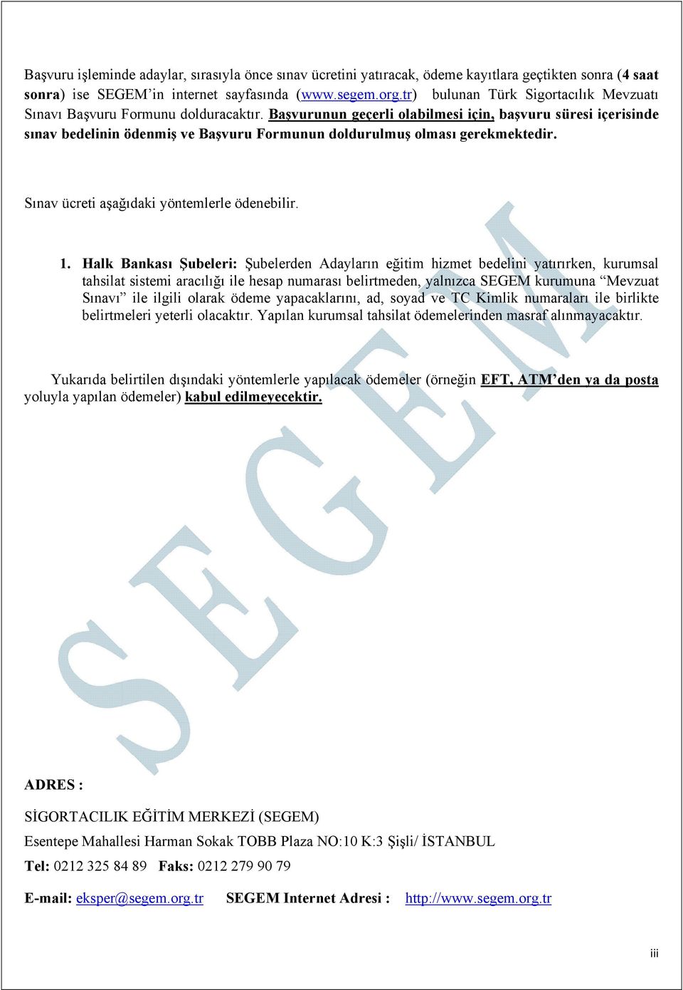 Başvurunun geçerli olabilmesi için, başvuru süresi içerisinde sınav bedelinin ödenmiş ve Başvuru Formunun doldurulmuş olması gerekmektedir. Sınav ücreti aşağıdaki yöntemlerle ödenebilir. 1.