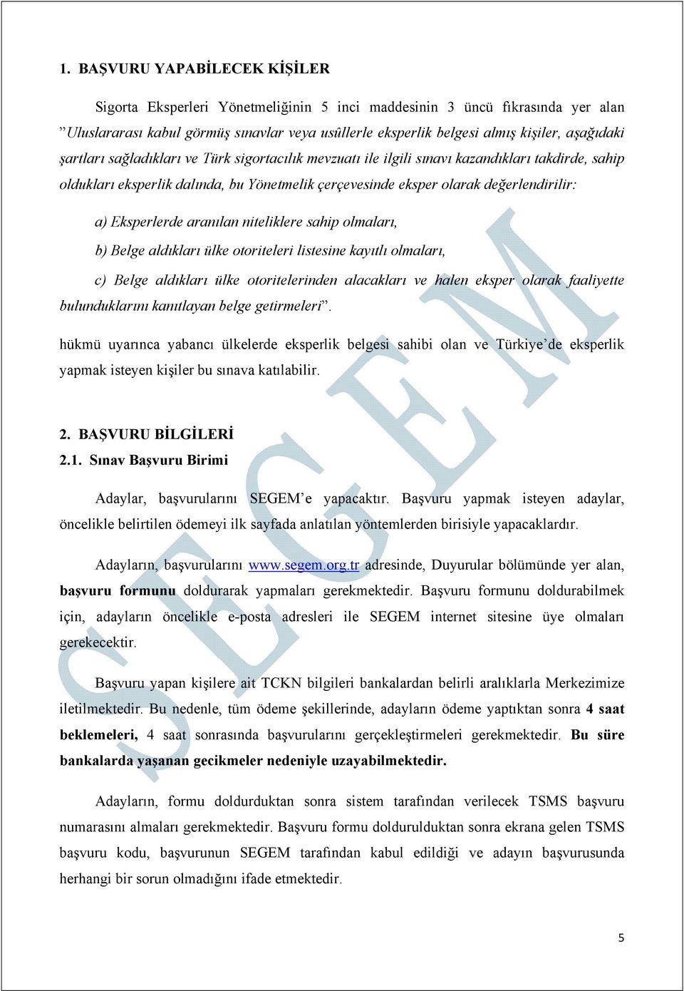 Eksperlerde aranılan niteliklere sahip olmaları, b) Belge aldıkları ülke otoriteleri listesine kayıtlı olmaları, c) Belge aldıkları ülke otoritelerinden alacakları ve halen eksper olarak faaliyette