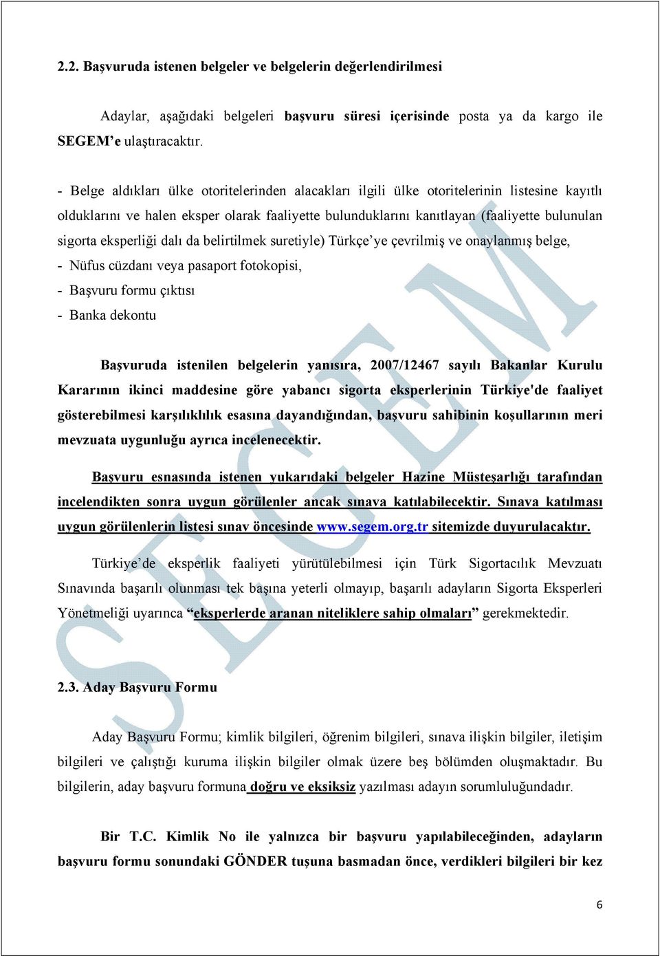 eksperliği dalı da belirtilmek suretiyle) Türkçe ye çevrilmiş ve onaylanmış belge, - Nüfus cüzdanı veya pasaport fotokopisi, - Başvuru formu çıktısı - Banka dekontu Başvuruda istenilen belgelerin