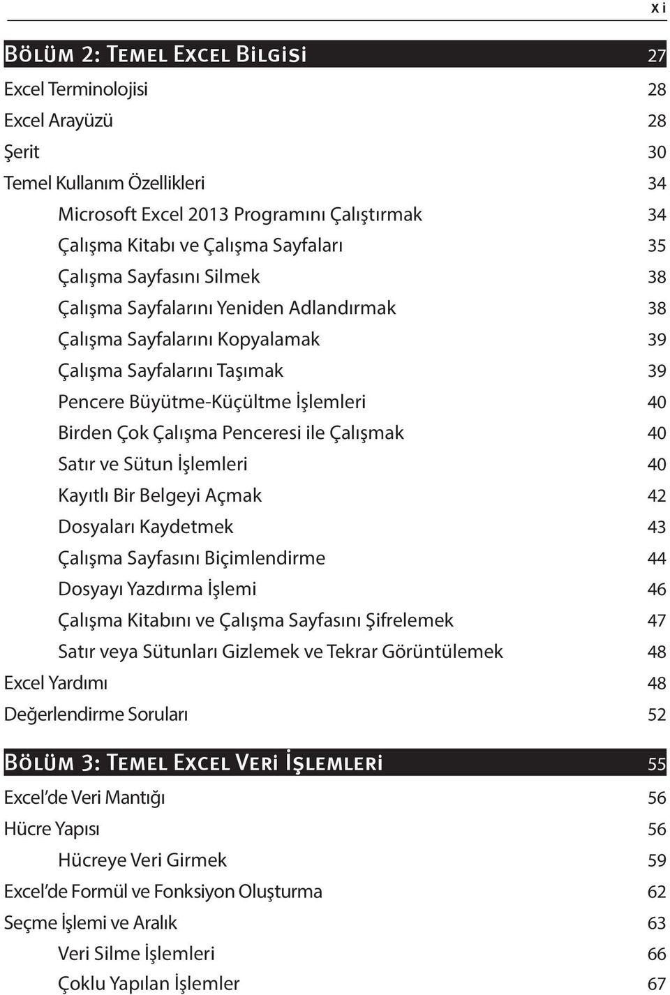 Sütun İşlemleri 40 Kayıtlı Bir Belgeyi Açmak 42 Dosyaları Kaydetmek 43 Çalışma Sayfasını Biçimlendirme 44 Dosyayı Yazdırma İşlemi 46 Çalışma Kitabını ve Çalışma Sayfasını Şifrelemek 47 Satır veya