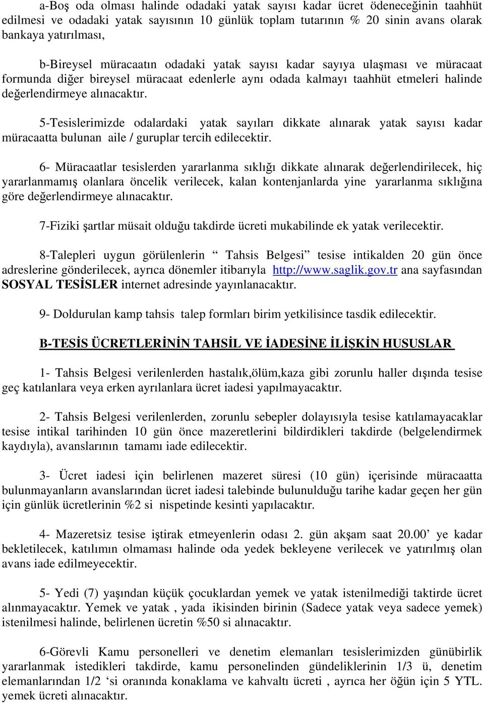 5-Tesislerimizde odalardaki yatak sayıları dikkate alınarak yatak sayısı kadar müracaatta bulunan aile / guruplar tercih edilecektir.