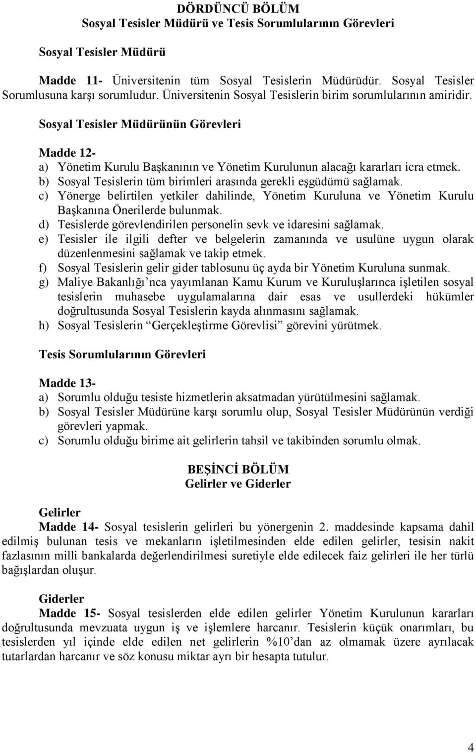 b) Sosyal Tesislerin tüm birimleri arasında gerekli eşgüdümü sağlamak. c) Yönerge belirtilen yetkiler dahilinde, Yönetim Kuruluna ve Yönetim Kurulu Başkanına Önerilerde bulunmak.