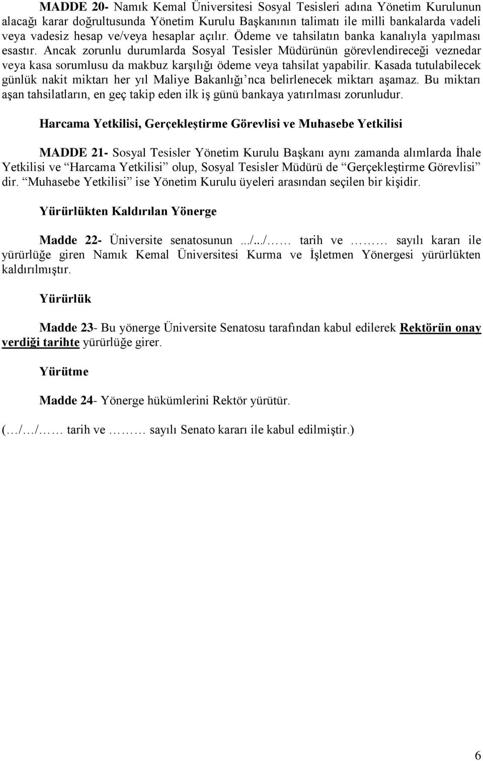 Ancak zorunlu durumlarda Sosyal Tesisler Müdürünün görevlendireceği veznedar veya kasa sorumlusu da makbuz karşılığı ödeme veya tahsilat yapabilir.