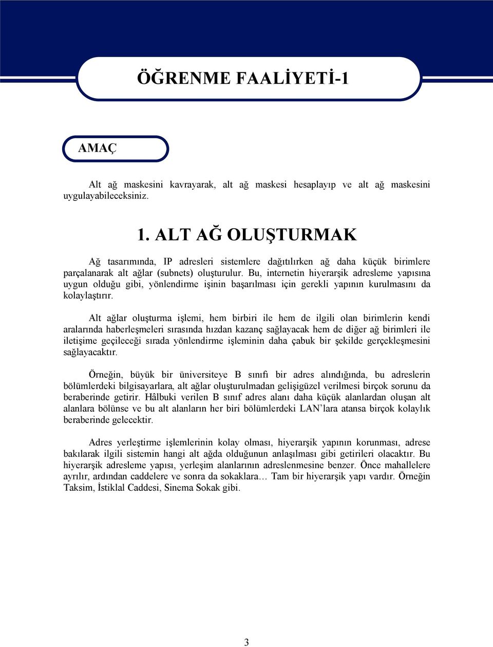 Alt ağlar oluşturma işlemi, hem birbiri ile hem de ilgili olan birimlerin kendi aralarında haberleşmeleri sırasında hızdan kazanç sağlayacak hem de diğer ağ birimleri ile iletişime geçileceği sırada