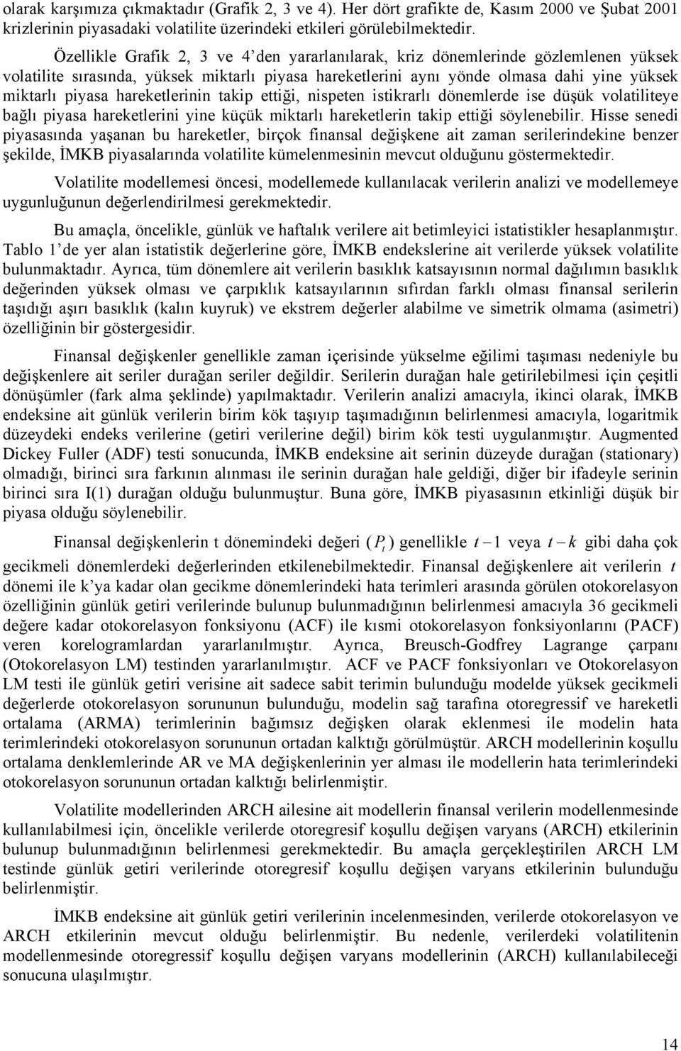 harekelerinin akip eiği, nispeen isikrarlı dönemlerde ise düşük volailieye bağlı piyasa harekelerini yine küçük mikarlı harekelerin akip eiği söylenebilir.