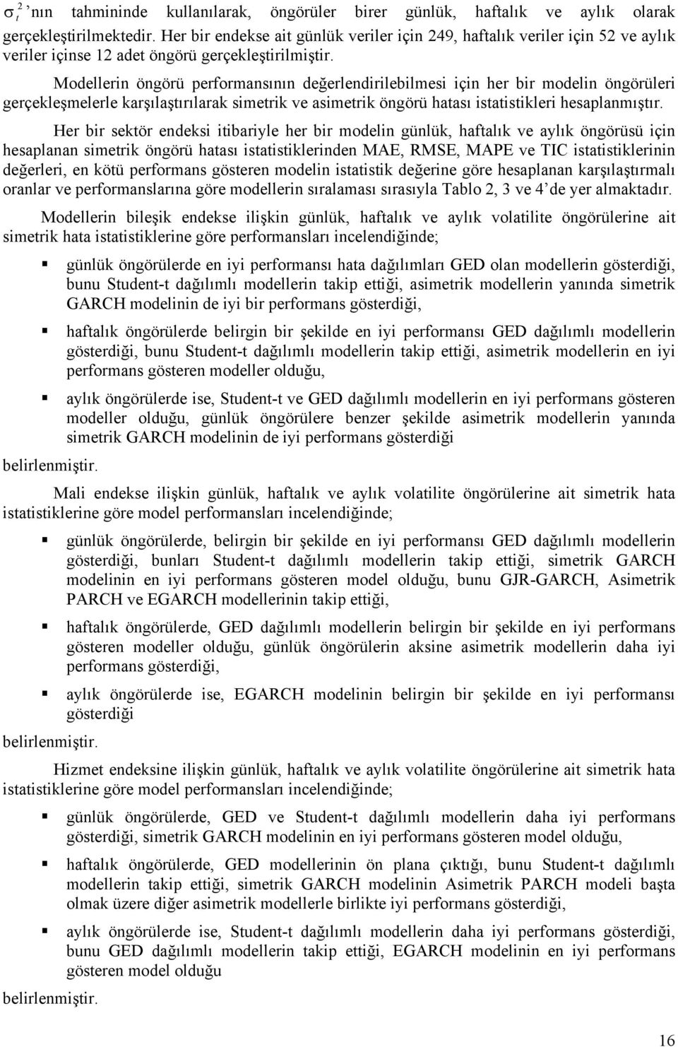 Modellerin öngörü performansının değerlendirilebilmesi için her bir modelin öngörüleri gerçekleşmelerle karşılaşırılarak simerik ve asimerik öngörü haası isaisikleri hesaplanmışır.