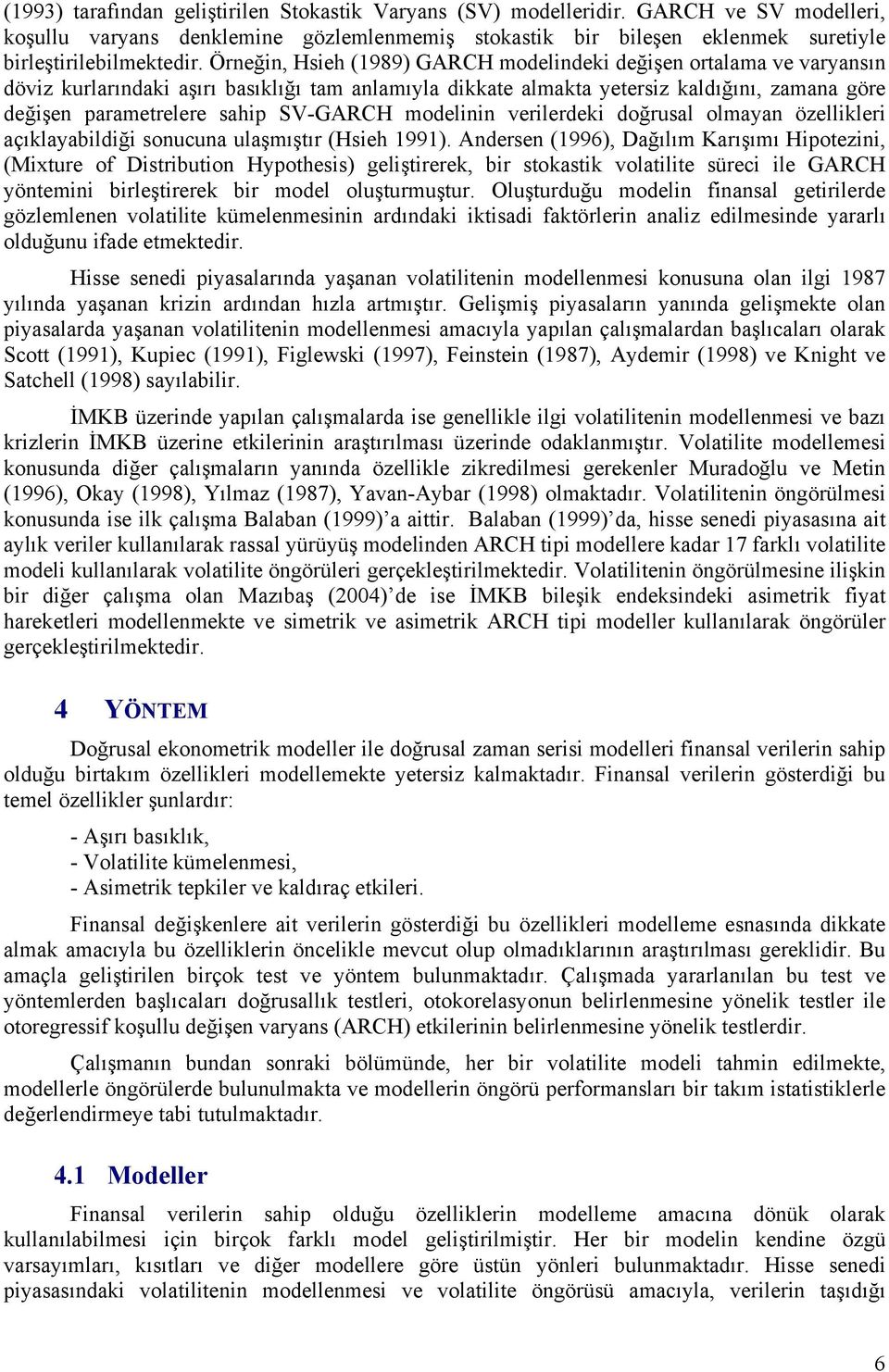 modelinin verilerdeki doğrusal olmayan özellikleri açıklayabildiği sonucuna ulaşmışır (Hsieh 99).