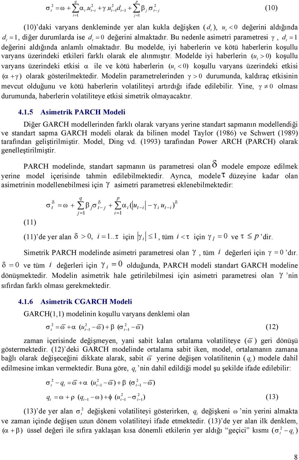 Modelde iyi haberlerin ( u > 0) koşullu varyans üzerindeki ekisi α ile ve köü haberlerin ( u < 0) koşullu varyans üzerindeki ekisi ( α + γ) olarak göserilmekedir.