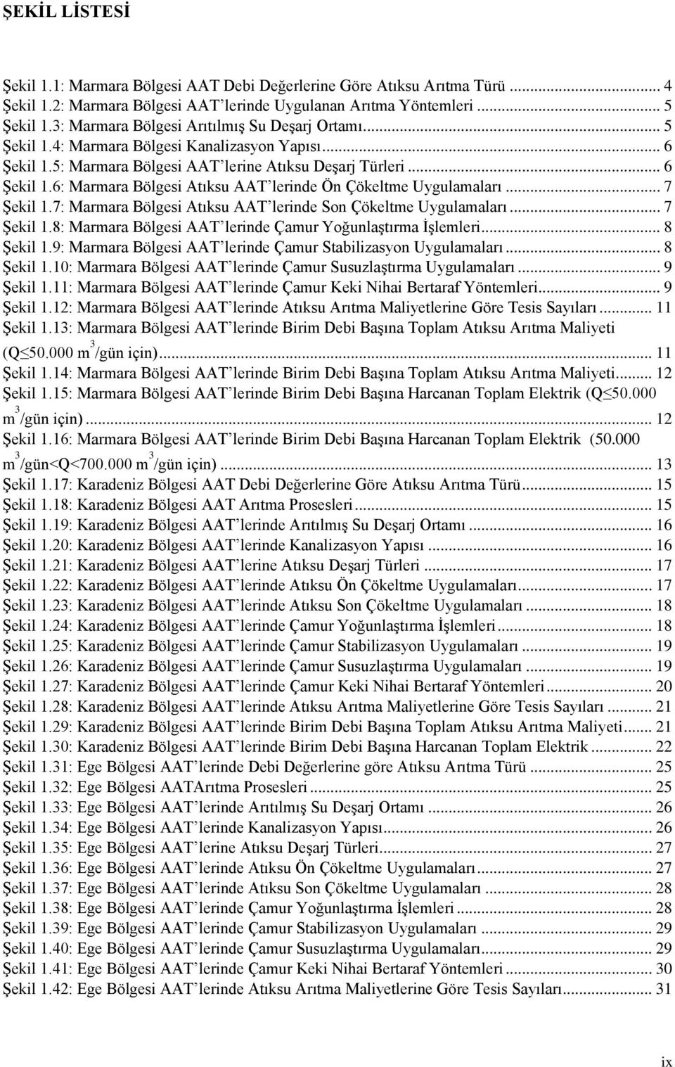 .. 7 Şekil 1.7: Marmara Bölgesi Atıksu AAT lerinde Son Çökeltme Uygulamaları... 7 Şekil 1.8: Marmara Bölgesi AAT lerinde Çamur Yoğunlaştırma İşlemleri... 8 Şekil 1.