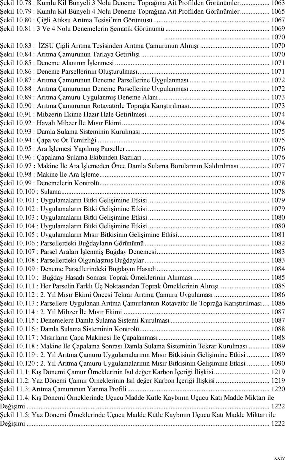 83 : İZSU Çiğli Arıtma Tesisinden Arıtma Çamurunun Alınışı... 1070 Şekil 10.84 : Arıtma Çamurunun Tarlaya Getirilişi... 1070 Şekil 10.85 : Deneme Alanının İşlenmesi... 1071 Şekil 10.