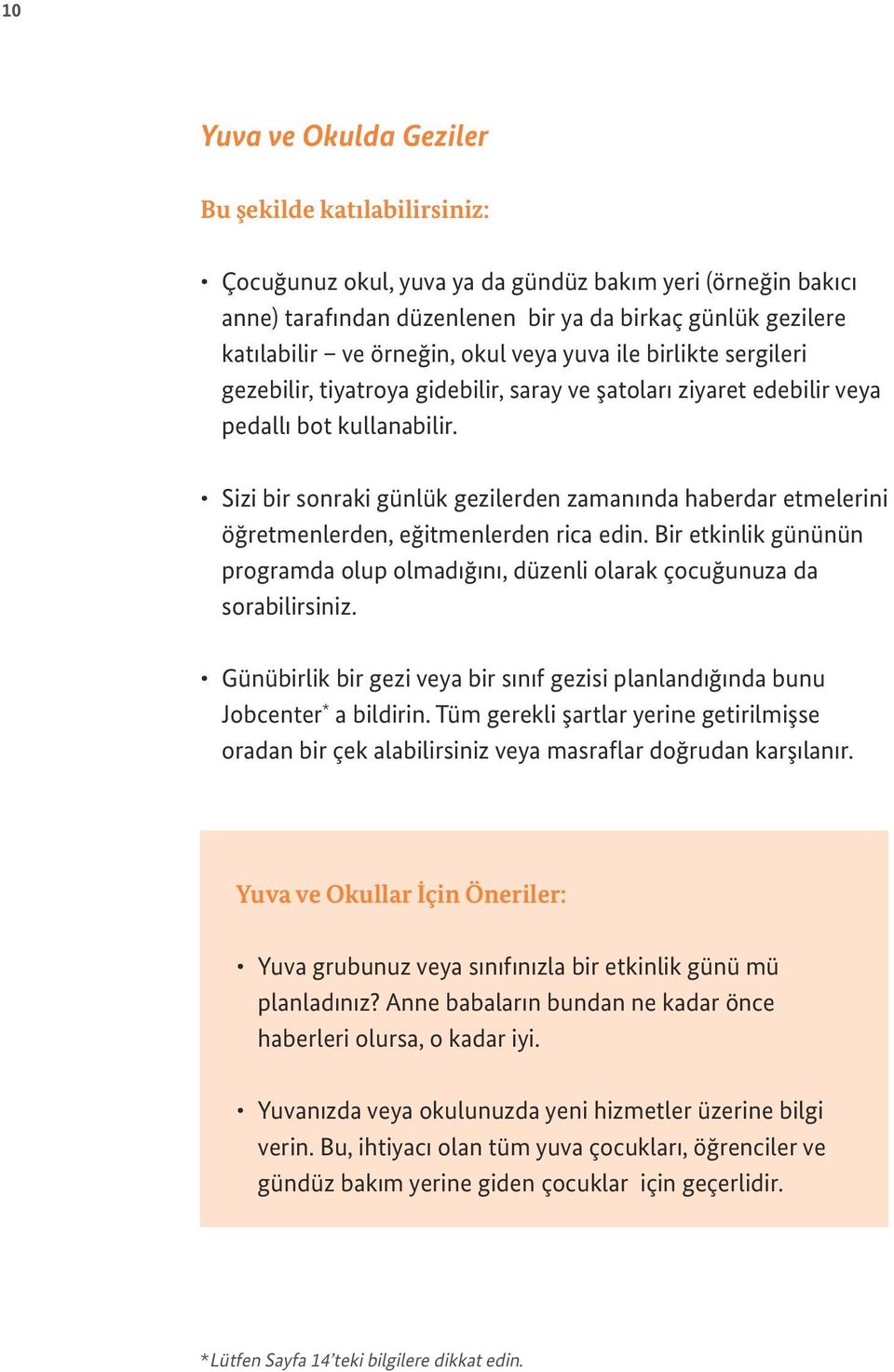 Sizi bir sonraki günlük gezilerden zamanında haberdar etmelerini öğretmenlerden, eğitmenlerden rica edin. Bir etkinlik gününün programda olup olmadığını, düzenli olarak çocuğunuza da sorabilirsiniz.