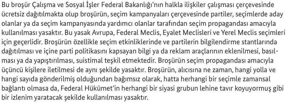 Broşürün özellikle seçim etkinliklerinde ve partilerin bilgilendirme stantlarında dağıtılması ve içine parti politikasını kapsayan bilgi ya da reklam araçlarının eklenilmesi, basılması ya da