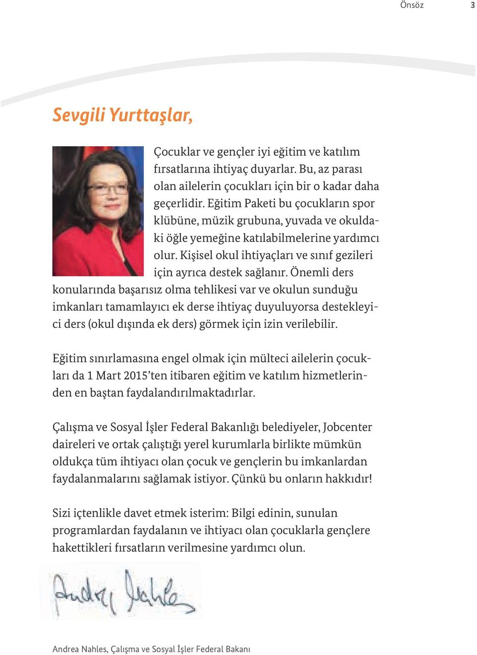 Önemli ders konularında başarısız olma tehlikesi var ve okulun sunduğu imkanları tamamlayıcı ek derse ihtiyaç duyuluyorsa destekleyici ders (okul dışında ek ders) görmek için izin verilebilir.