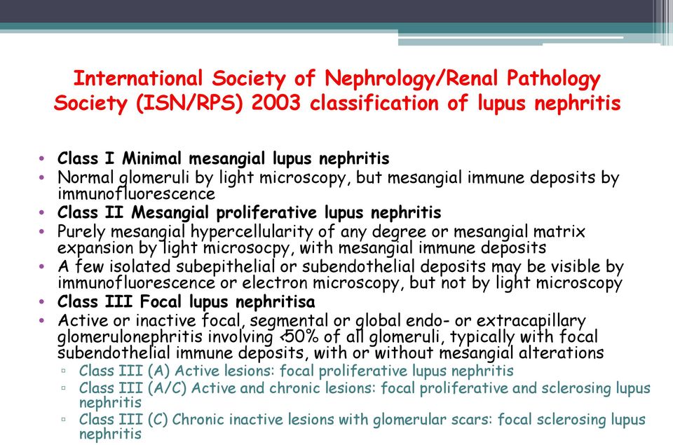 with mesangial immune deposits A few isolated subepithelial or subendothelial deposits may be visible by immunofluorescence or electron microscopy, but not by light microscopy Class III Focal lupus