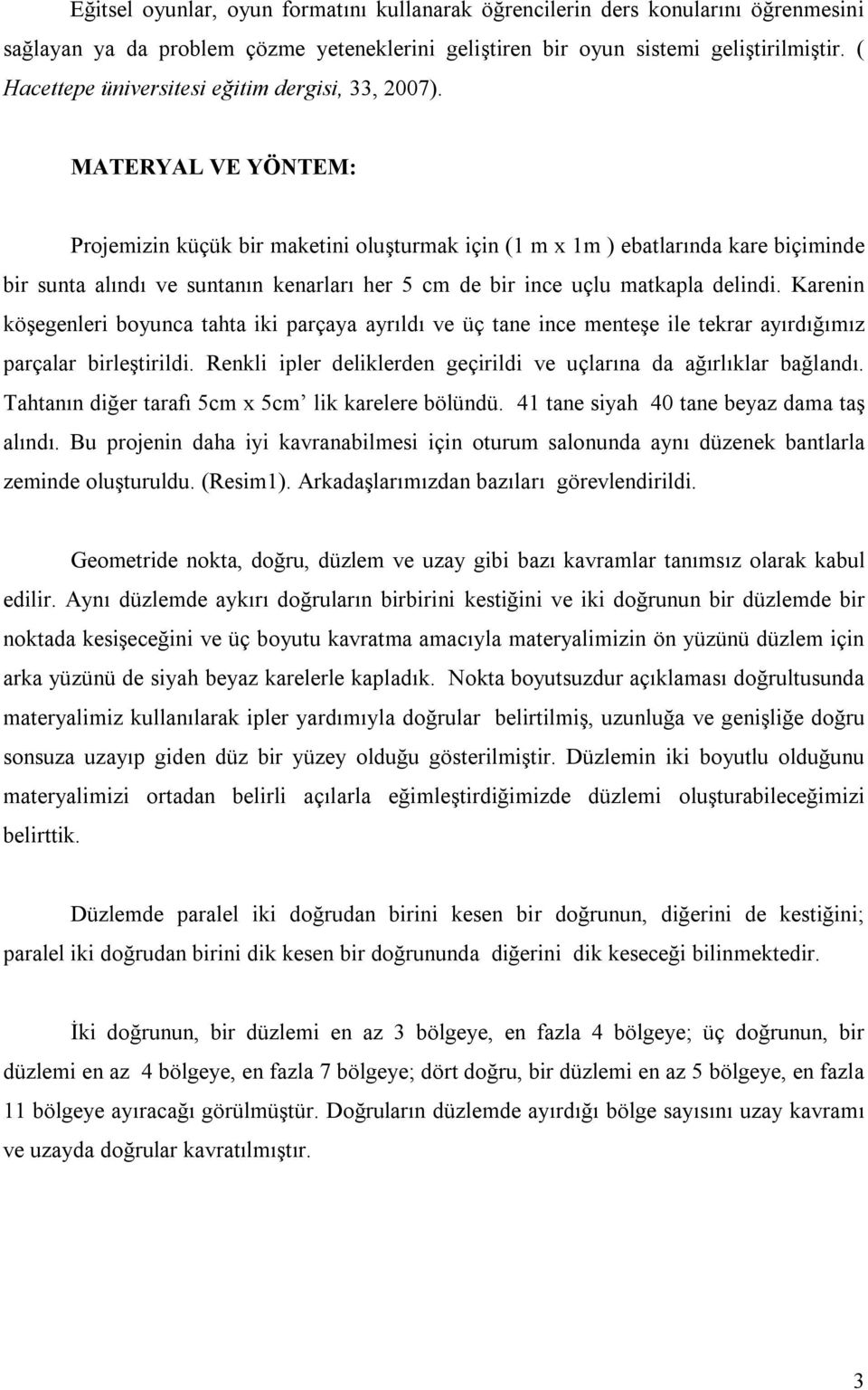 MATERYAL VE YÖNTEM: Projemizin küçük bir maketini oluşturmak için (1 m x 1m ) ebatlarında kare biçiminde bir sunta alındı ve suntanın kenarları her 5 cm de bir ince uçlu matkapla delindi.