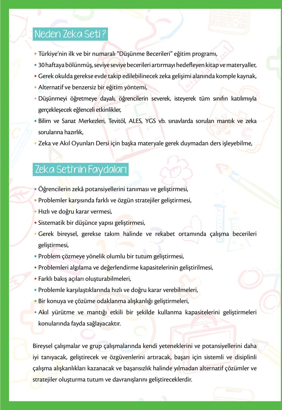 edilebilinecek zeka gelişimi alanında komple kaynak, Alternatif ve benzersiz bir eğitim yöntemi, Düşünmeyi öğretmeye dayalı, öğrencilerin severek, isteyerek tüm sınıfın katılımıyla gerçekleşecek